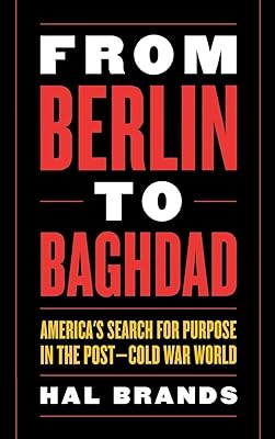 From Berlin to Baghdad: America's Search for Purpose in the Post-cold War World