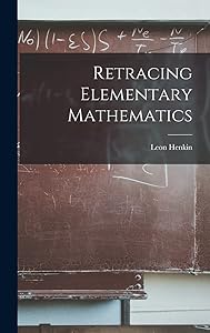 Retracing Elementary Mathematics by Leon Henkin