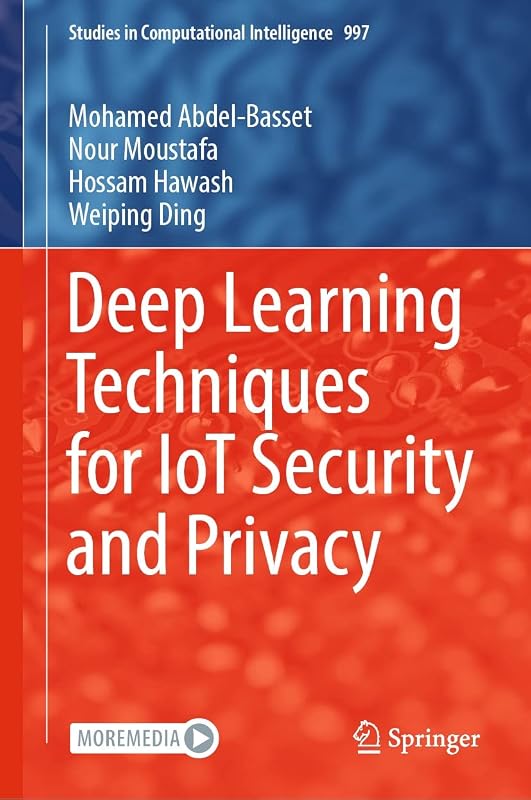 Deep Learning Techniques for IoT Security and Privacy (Studies in Computational Intelligence Book 997) by Mohamed Abdel-Basset