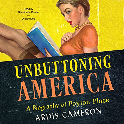 Unbuttoning America: A Biography of Peyton Place; Library Edition by Ardis Cameron