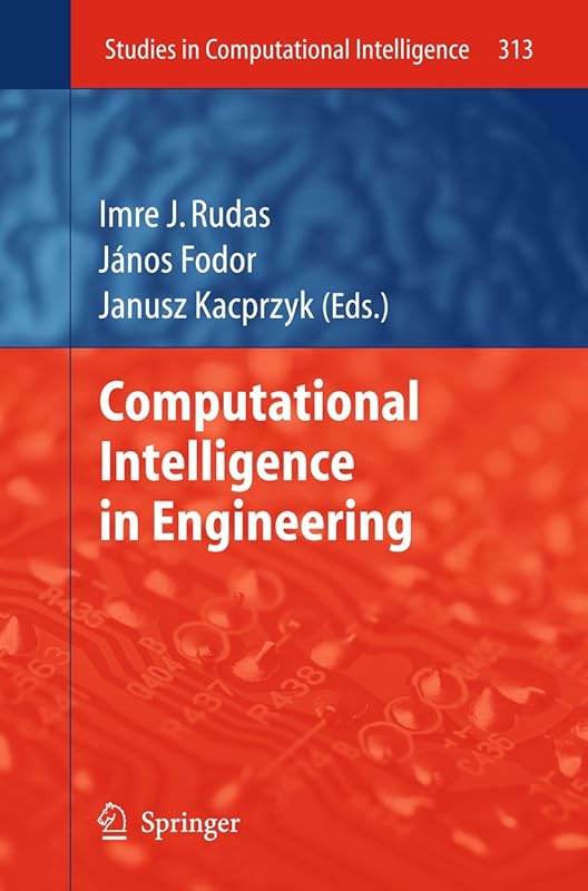 Computational Intelligence and Informatics: Principles and Practice (Studies in Computational Intelligence, 313) by Imre J. Rudas