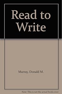 Read to write: A writing process reader by Donald Morison Murray