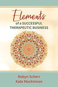 Elements of a Successful Therapeutic Business (1) by Robyn Scherr