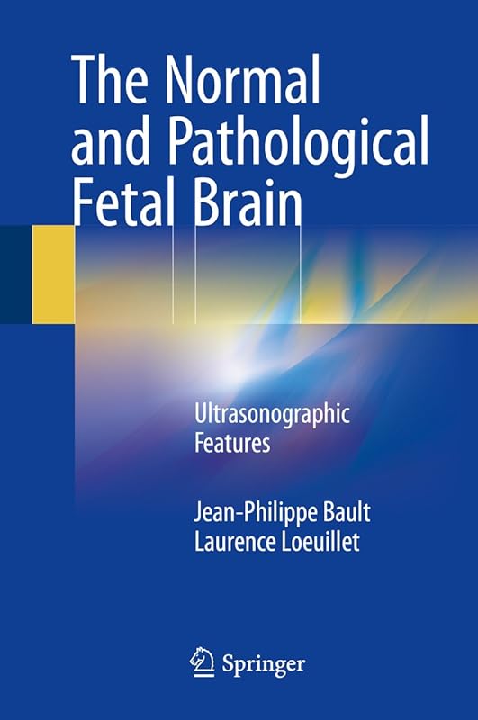 The Normal and Pathological Fetal Brain: Ultrasonographic Features by Jean-Philippe Bault