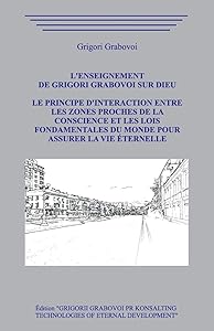 L’enseignement de Grigori Grabovoi sur Dieu. Le principe d'interaction entre les zones proches de la Conscience et les Lois Fondamentales du Monde pour assurer la Vie Éternelle