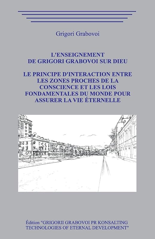 L’enseignement de Grigori Grabovoi sur Dieu. Le principe d'interaction entre les zones proches de la Conscience et les Lois Fondamentales du Monde pour assurer la Vie Éternelle by Grigori Grabovoi