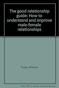 The Good Relationship Guide: How To Understand And Improve Male-Female Relationships by Maryon Tysoe