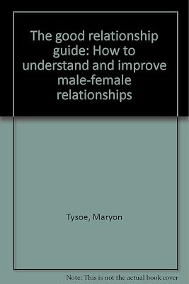 The Good Relationship Guide: How To Understand And Improve Male-Female Relationships