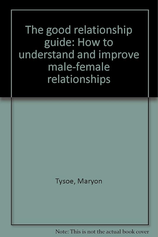 The Good Relationship Guide: How To Understand And Improve Male-Female Relationships by Maryon Tysoe
