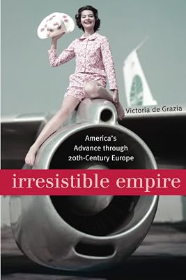 Irresistible Empire: America's Advance through Twentieth-Century Europe