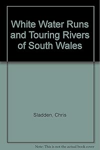 White Water Runs and Touring Rivers of South Wales by Chris Sladden