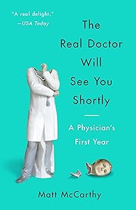The Real Doctor Will See You Shortly: A Physician's First Year by Matt McCarthy
