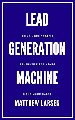 Lead Generation Machine: Drive More Traffic, Generate More Leads, Make More Sales