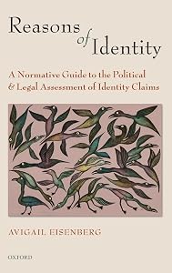 Reasons of Identity: A Normative Guide to the Political and Legal Assessment of Identity Claims by Avigail Eisenberg