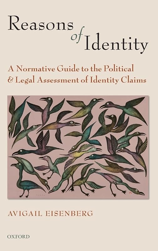 Reasons of Identity: A Normative Guide to the Political and Legal Assessment of Identity Claims by Avigail Eisenberg