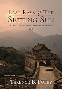 Last Rays of the Setting Sun: A Book of Classic Poetry for Chinese Language Learners by Terence B. Foley