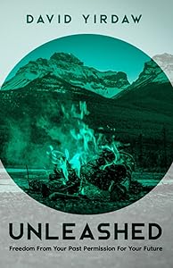 Unleashed: Freedom From Your Past Permission For Your Future by David Yirdaw