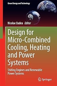 Design for Micro-Combined Cooling, Heating and Power Systems: Stirling Engines and Renewable Power Systems (Green Energy and Technology) by Nicolae Badea