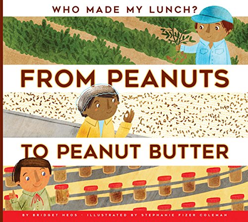From Peanuts to Peanut Butter (Who Made My Lunch?) by Bridget Heos