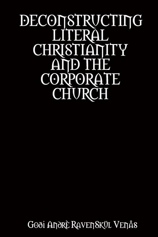 Deconstructing Literal Christianity and the Corporate Church by Goði Andrè RavenSkül Venås