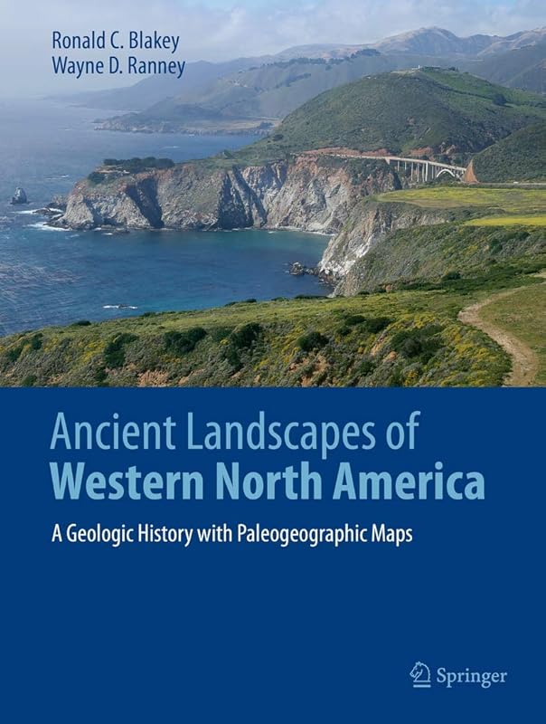 Ancient Landscapes of Western North America: A Geologic History with Paleogeographic Maps by Ronald C. Blakey
