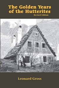 The Golden Years of the Hutterites: The Witness and Thought of the Communal Moravian Anabaptists During the Walpot Era, 1565-1578 (Studies in Anabaptist and Mennonite History Volume 23)