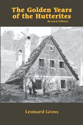 The Golden Years of the Hutterites: The Witness and Thought of the Communal Moravian Anabaptists During the Walpot Era, 1565-1578 (Studies in Anabaptist and Mennonite History Volume 23)