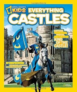 National Geographic Kids Everything Castles: Capture These Facts, Photos, and Fun to Be King of the Castle!