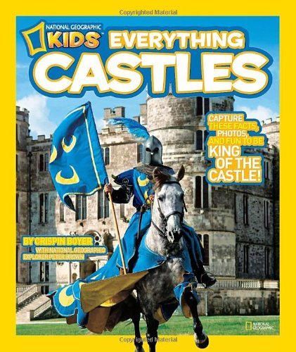 National Geographic Kids Everything Castles: Capture These Facts, Photos, and Fun to Be King of the Castle! by Crispin Boyer