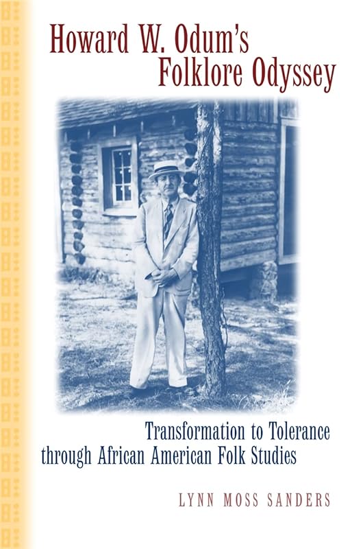 Howard W. Odum's Folklore Odyssey: Transformation to Tolerance through African American Folk Studies by Lynn Moss Sanders