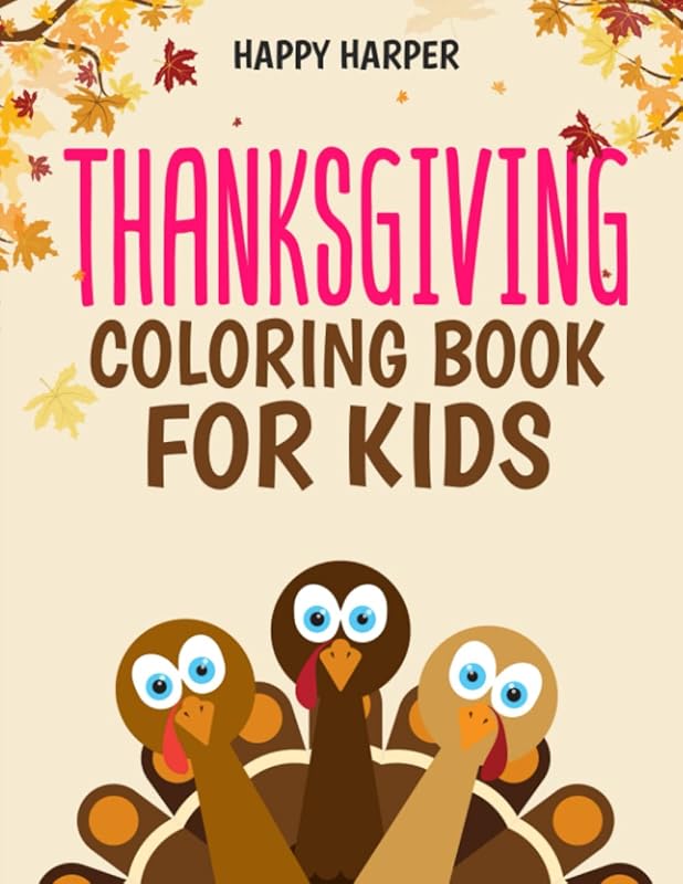 Thanksgiving Coloring Book For Kids: A Fun Turkey Day Coloring Gift Book For Boys and Girls To Show Thanks! by Happy Harper