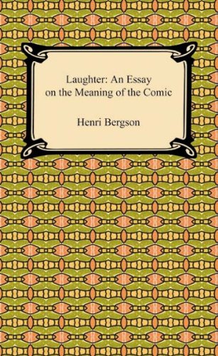Laughter: An Essay on the Meaning of the Comic by Henri Bergson