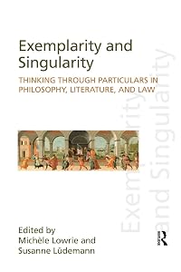 Exemplarity and Singularity: Thinking through Particulars in Philosophy, Literature, and Law (Discourses of Law) by Michele Lowrie