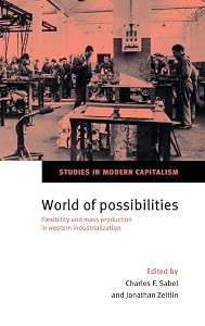 World of Possibilities: Flexibility and Mass Production in Western Industrialization (Studies in Modern Capitalism) by Charles F. Sabel