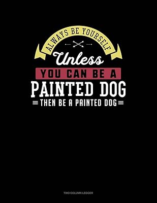 Always Be Yourself Unless You Can Be A Painted Dog Then Be A Painted Dog: Two Column Ledger