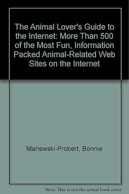 The Animal Lover's Guide to the Internet: More Than 500 of the Most Fun, Information Packed Animal-Related Web Sites on the Internet