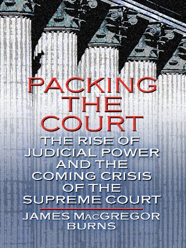 Packing the Court: The Rise of Judicial Power and the Coming Crisis of the Supreme Court by James MacGregor Burns