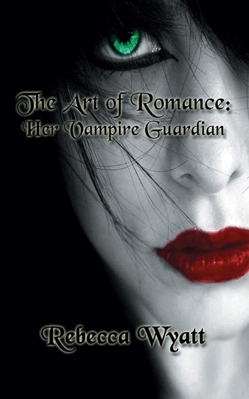 The Art of Romance: Book 1 Her Vampire Guardian by Rebecca Wyatt