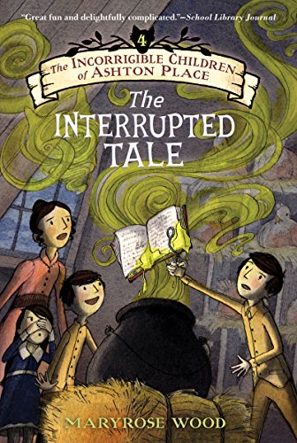 The Incorrigible Children of Ashton Place: Book IV: The Interrupted Tale by Maryrose Wood