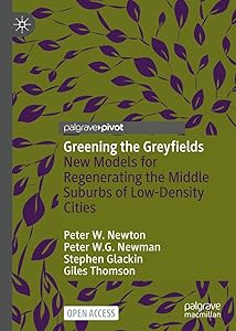 Greening the Greyfields: New Models for Regenerating the Middle Suburbs of Low-Density Cities by Peter W. Newton