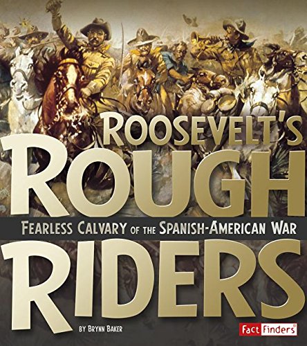 Roosevelt's Rough Riders: Fearless Calvary of the Spanish-American War by Brynn Baker