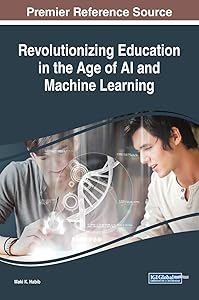 Revolutionizing Education in the Age of AI and Machine Learning (Advances in Educational Technologies and Instructional Design) by Maki K Habib
