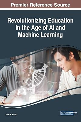 Revolutionizing Education in the Age of AI and Machine Learning (Advances in Educational Technologies and Instructional Design)