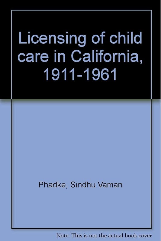 Licensing of child care in California, 1911-1961 by Sindhu Vaman Phadke