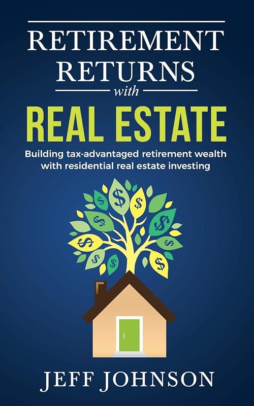 Retirement Returns with Real Estate: Building tax-advantaged retirement wealth with residential real estate investing by Jeff Johnson