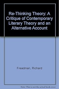 Re-Thinking Theory: A Critique of Contemporary Literary Theory and an Alternative Account by Richard Freadman