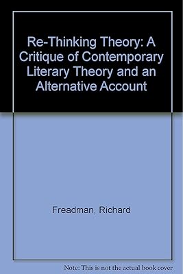 Re-Thinking Theory: A Critique of Contemporary Literary Theory and an Alternative Account
