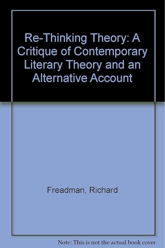 Re-Thinking Theory: A Critique of Contemporary Literary Theory and an Alternative Account by Richard Freadman