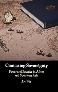 Contesting Sovereignty: Power and Practice in Africa and Southeast Asia by Joel Ng