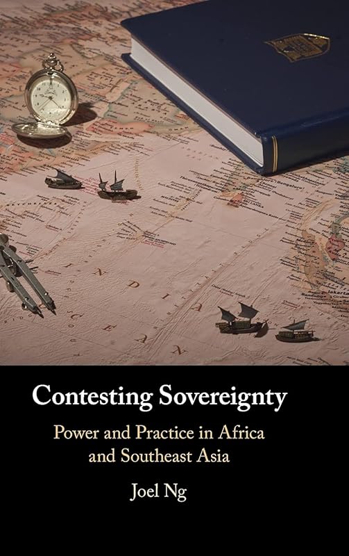 Contesting Sovereignty: Power and Practice in Africa and Southeast Asia by Joel Ng